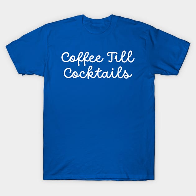 Coffee Till Cocktails T-Shirt by TIHONA